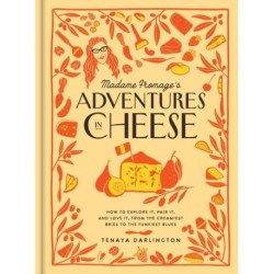 Madame Fromage's Adventures in Cheese: How to Explore It, Pair It, and Love It, from the Creamiest Bries to the Funkiest Blues