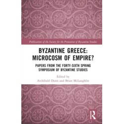 Byzantine Greece: Microcosm of Empire?: Papers from the Forty-sixth Spring Symposium of Byzantine Studies