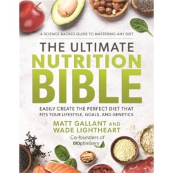 The Ultimate Nutrition Bible: Easily Create the Perfect Diet that Fits Your Lifestyle, Goals, and Genetics