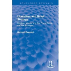 Liberalism and Naval Strategy: Ideology, Interest and Sea Power During the Pax Britannica