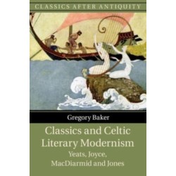 Classics and Celtic Literary Modernism: Yeats, Joyce, MacDiarmid and Jones