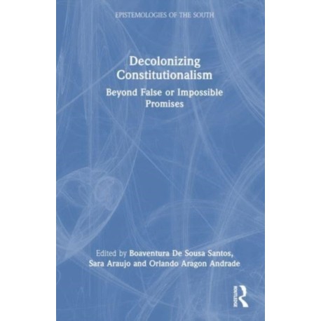 Decolonizing Constitutionalism: Beyond False or Impossible Promises