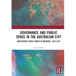 Governance and Public Space in the Australian City: Negotiating Public Order in Brisbane, 1875-1914