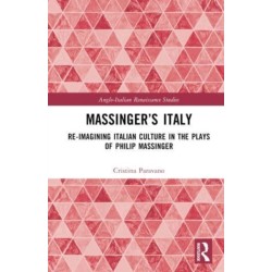 Massinger’s Italy: Re-Imagining Italian Culture in the Plays of Philip Massinger