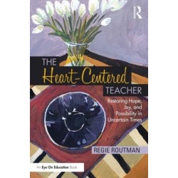 The Heart-Centered Teacher: Restoring Hope, Joy, and Possibility in Uncertain Times