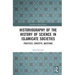 Historiography of the History of Science in Islamicate Societies: Practices, Concepts, Questions