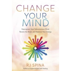 Change Your Mind: Deprogram Your Subconscious Mind, Rewire the Brain, and Balance Your Energy