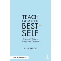 Teach from Your Best Self: A Teacher’s Guide to Thriving in the Classroom