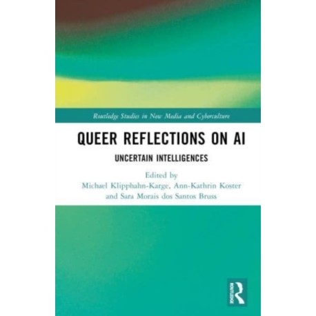 Queer Reflections on AI: Uncertain Intelligences