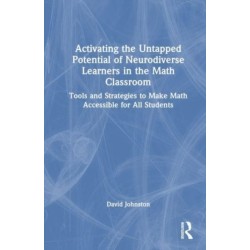 Activating the Untapped Potential of Neurodiverse Learners in the Math Classroom: Tools and Strategies to Make Math Accessible for All Students