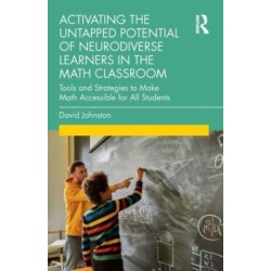 Activating the Untapped Potential of Neurodiverse Learners in the Math Classroom: Tools and Strategies to Make Math Accessible for All Students