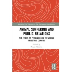 Animal Suffering and Public Relations: The Ethics of Persuasion in the Animal-Industrial Complex
