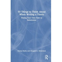 50 Things to Think About When Writing a Thesis: Paving Your Own Path to Submission