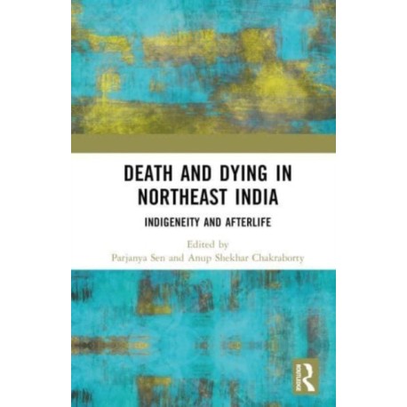 Death and Dying in Northeast India: Indigeneity and Afterlife