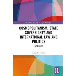 Cosmopolitanism, State Sovereignty and International Law and Politics: A Theory
