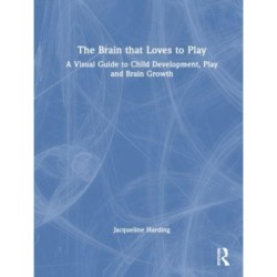 The Brain that Loves to Play: A Visual Guide to Child Development, Play, and Brain Growth