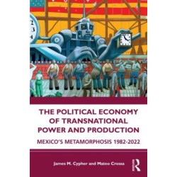 The Political Economy of Transnational Power and Production: Mexico's Metamorphosis 1982-2022