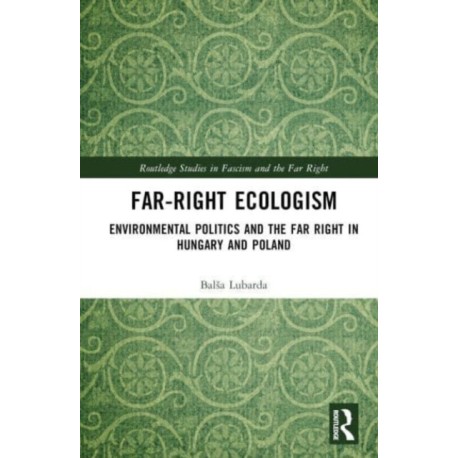 Far-Right Ecologism: Environmental Politics and the Far Right in Hungary and Poland