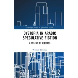 Dystopia in Arabic Speculative Fiction: A Poetics of Distress