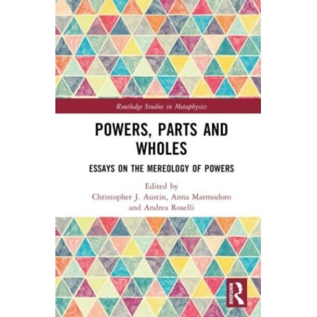 Powers, Parts and Wholes: Essays on the Mereology of Powers