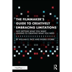 The Filmmaker's Guide to Creatively Embracing Limitations: Not Getting What You Want Leading to Creating What You Need