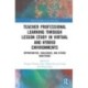 Teacher Professional Learning through Lesson Study in Virtual and Hybrid Environments: Opportunities, Challenges, and Future Directions