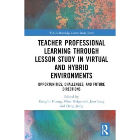 Teacher Professional Learning through Lesson Study in Virtual and Hybrid Environments: Opportunities, Challenges, and Future Directions