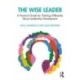 The Wise Leader: A Practical Guide for Thinking Differently About Leadership