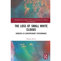 The Loss of Small White Clouds: Dementia in Contemporary Performance