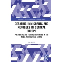 Debating Immigrants and Refugees in Central Europe: Politicising and Framing Newcomers in the Media and Political Arenas