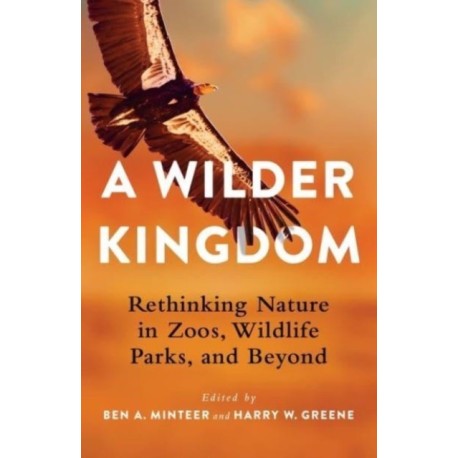 A Wilder Kingdom: Rethinking Nature in Zoos, Wildlife Parks, and Beyond