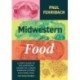 Midwestern Food: A Chef’s Guide to the Surprising History of a Great American Cuisine, with More Than 100 Tasty Recipes