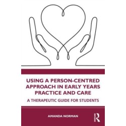 Using a Person-Centred Approach in Early Years Practice: A Therapeutic Guide for Students