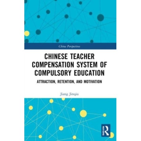 Chinese Teacher Compensation System of Compulsory Education: Attraction, Retention, and Motivation