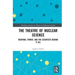 The Theatre of Nuclear Science: Weapons, Power, and the Scientists Behind it All