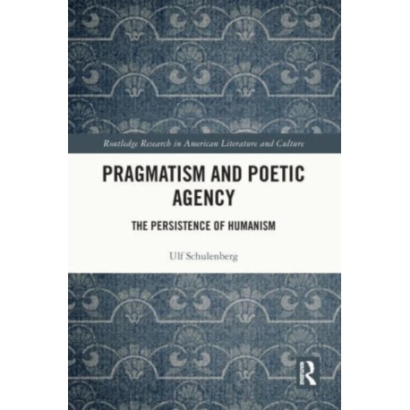 Pragmatism and Poetic Agency: The Persistence of Humanism
