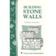 Building Stone Walls: Storey's Country Wisdom Bulletin A-217