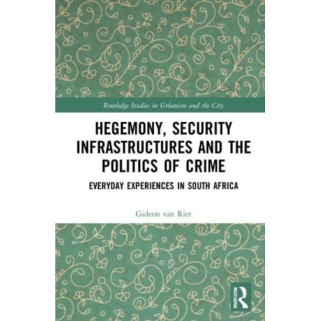 Hegemony, Security Infrastructures and the Politics of Crime: Everyday Experiences in South Africa
