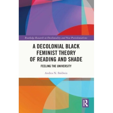 A Decolonial Black Feminist Theory of Reading and Shade: Feeling the University