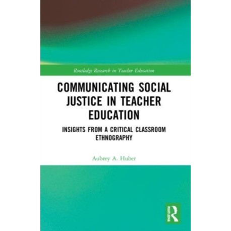 Communicating Social Justice in Teacher Education: Insights from a Critical Classroom Ethnography