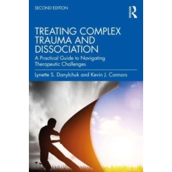 Treating Complex Trauma and Dissociation: A Practical Guide to Navigating Therapeutic Challenges