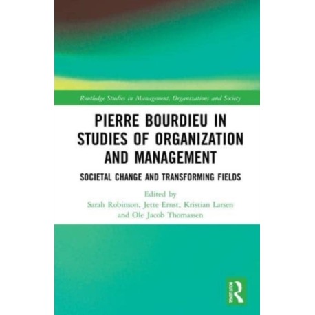 Pierre Bourdieu in Studies of Organization and Management: Societal Change and Transforming Fields