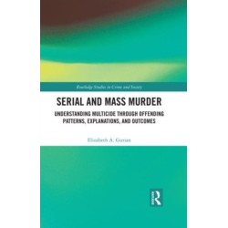 Serial and Mass Murder: Understanding Multicide through Offending Patterns, Explanations, and Outcomes