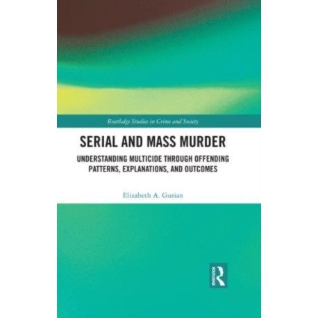Serial and Mass Murder: Understanding Multicide through Offending Patterns, Explanations, and Outcomes