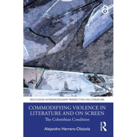 Commodifying Violence in Literature and on Screen: The Colombian Condition