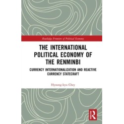 The International Political Economy of the Renminbi: Currency Internationalization and Reactive Currency Statecraft