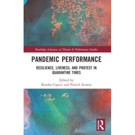 Pandemic Performance: Resilience, Liveness, and Protest in Quarantine Times