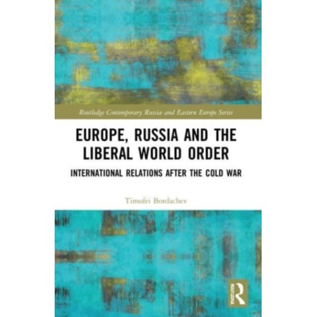 Europe, Russia and the Liberal World Order: International Relations after the Cold War