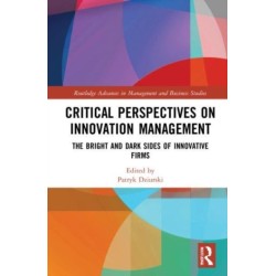 Critical Perspectives on Innovation Management: The Bright and Dark Sides of Innovative Firms