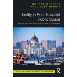Identity in Post-Socialist Public Space: Urban Architecture in Kiev, Moscow, Berlin, and Warsaw